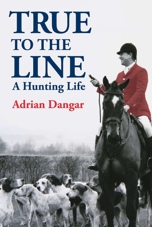 Book cover of True to the Line: A Hunting Life