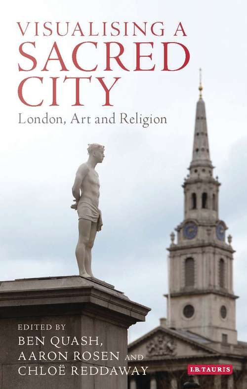 Book cover of Visualising a Sacred City: London, Art and Religion (Library of Modern Religion)