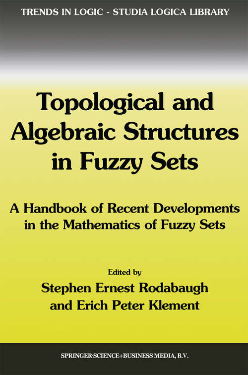 Book cover of Topological and Algebraic Structures in Fuzzy Sets: A Handbook of Recent Developments in the Mathematics of Fuzzy Sets (2003) (Trends in Logic #20)