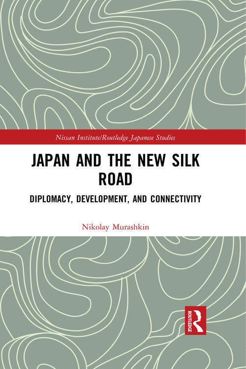 Book cover of Japan and the New Silk Road: Diplomacy, Development and Connectivity (Nissan Institute/Routledge Japanese Studies)