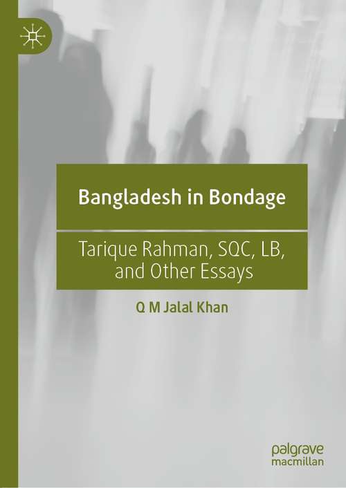 Book cover of Bangladesh in Bondage: Tarique Rahman, SQC, LB, and Other Essays (1st ed. 2021)