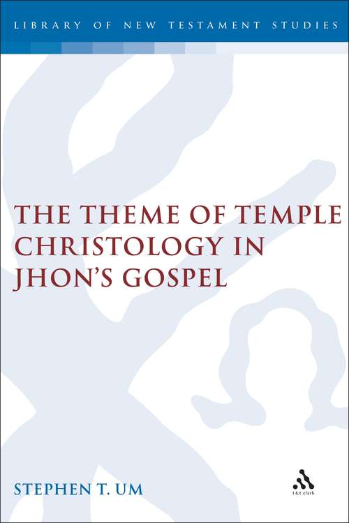 Book cover of The Theme of Temple Christology in John's Gospel (The Library of New Testament Studies #312)