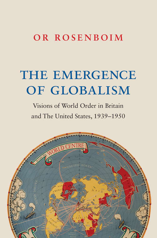 Book cover of The Emergence of Globalism: Visions of World Order in Britain and the United States, 1939–1950