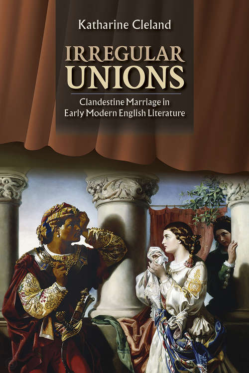 Book cover of Irregular Unions: Clandestine Marriage in Early Modern English Literature