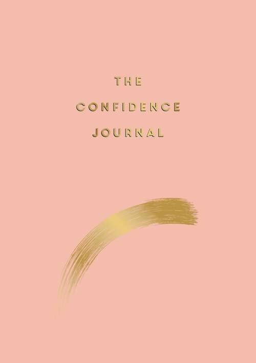 Book cover of The Confidence Journal: Tips and Exercises to Help You Overcome Self-Doubt