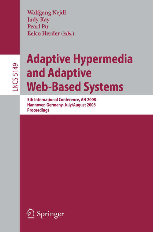 Book cover of Adaptive Hypermedia and Adaptive Web-Based Systems: 5th International Conference, AH 2008, Hannover, Germany, July 29 - August 1, 2008, Proceedings (2008) (Lecture Notes in Computer Science #5149)