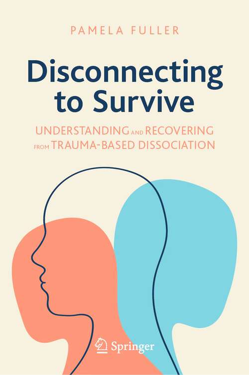 Book cover of Disconnecting to Survive: Understanding and Recovering from Trauma-based Dissociation (1st ed. 2023) (Copernicus Books)