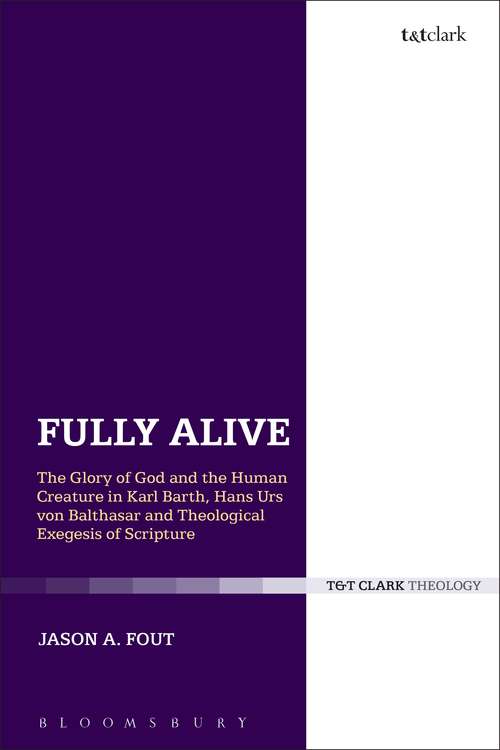 Book cover of Fully Alive: The Glory of God and the Human Creature in Karl Barth, Hans Urs von Balthasar and Theological Exegesis of Scripture