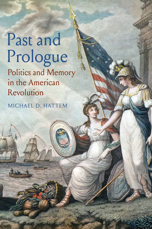 Book cover of Past and Prologue: Politics and Memory in the American Revolution
