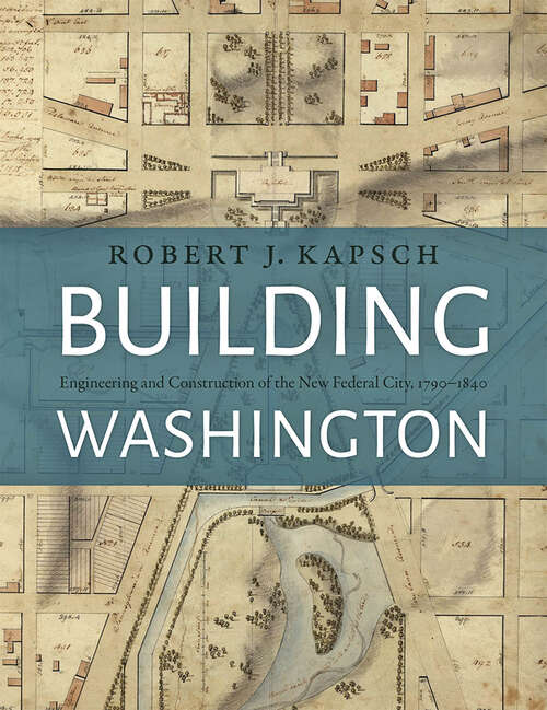Book cover of Building Washington: Engineering and Construction of the New Federal City, 1790-1840