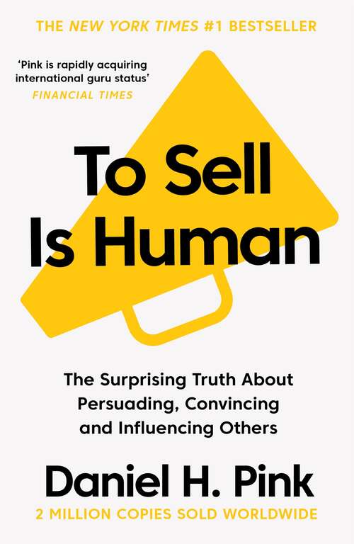 Book cover of To Sell is Human: The Surprising Truth About Persuading, Convincing, and Influencing Others