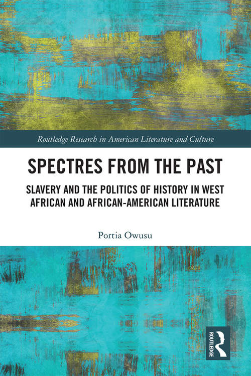 Book cover of Spectres from the Past: Slavery and the Politics of "History" in West African and African-American Literature (Routledge Research in American Literature and Culture)