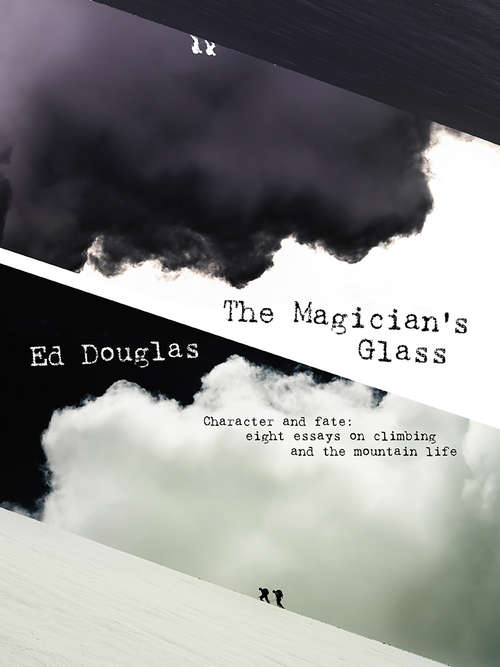 Book cover of The Magician's Glass: Character and fate: eight essays on climbing and the mountain life