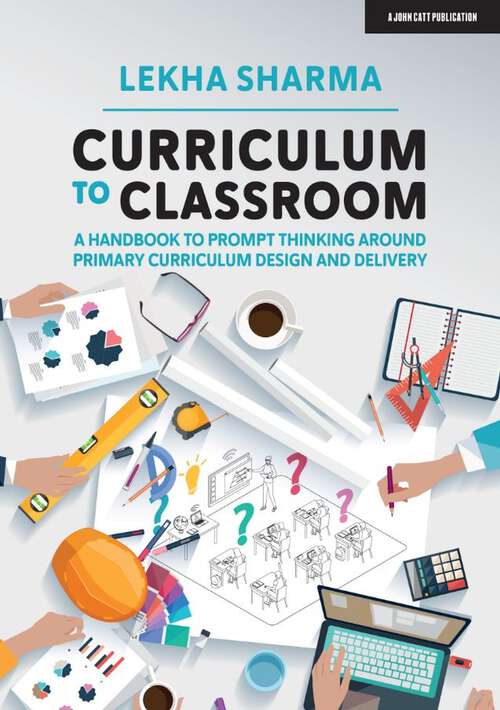 Book cover of Curriculum to Classroom: A Handbook to Prompt Thinking Around Primary Curriculum Design and Delivery