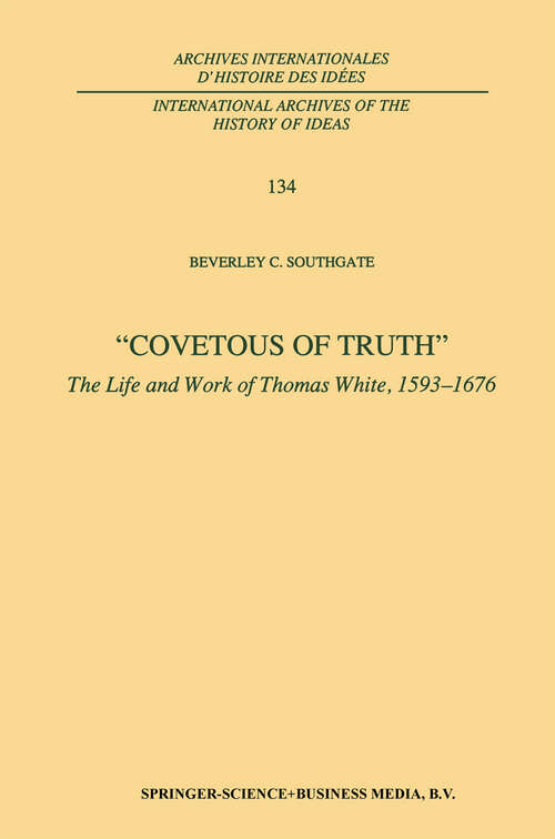 Book cover of Covetous of Truth: The Life and Work of Thomas White, 1593–1676 (1993) (International Archives of the History of Ideas   Archives internationales d'histoire des idées #134)