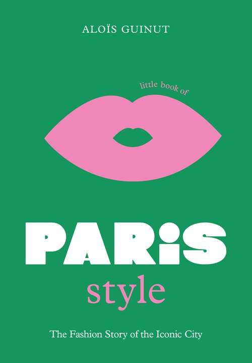 Book cover of The Little Book of Paris Style: The fashion story of the iconic city (Little Books Of City Style Ser.)