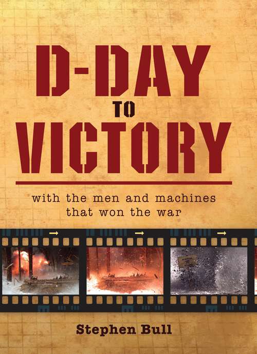 Book cover of D-Day to Victory: With the men and machines that won the war (General Military Ser.)