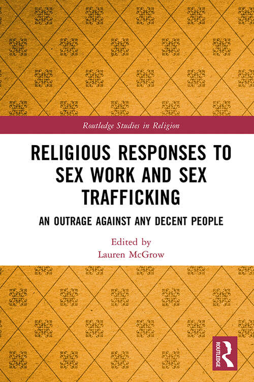 Book cover of Religious Responses to Sex Work and Sex Trafficking: An Outrage Against Any Decent People (Routledge Studies in Religion)
