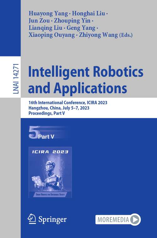 Book cover of Intelligent Robotics and Applications: 16th International Conference, ICIRA 2023, Hangzhou, China, July 5–7, 2023, Proceedings, Part V (1st ed. 2023) (Lecture Notes in Computer Science #14271)