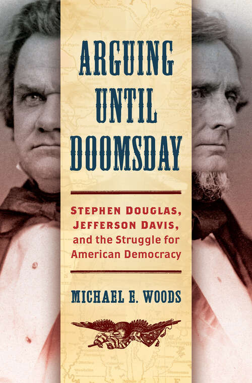 Book cover of Arguing until Doomsday: Stephen Douglas, Jefferson Davis, and the Struggle for American Democracy (Civil War America)