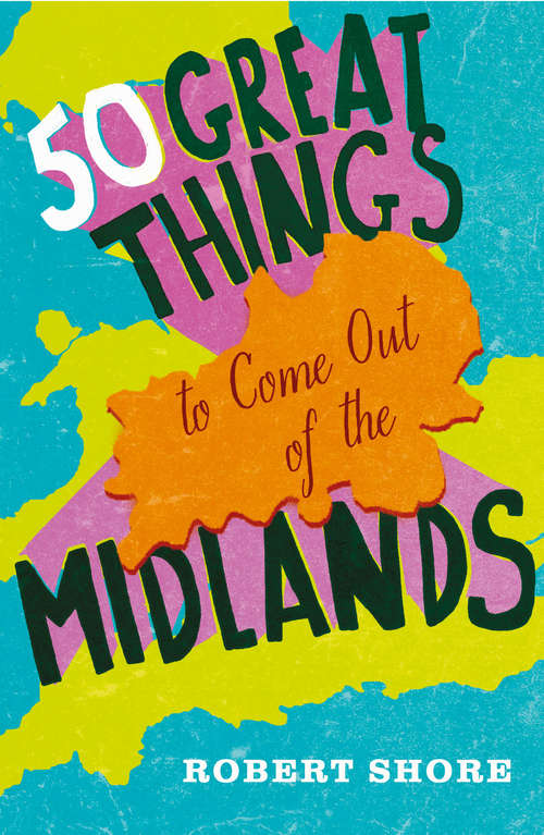 Book cover of Fifty Great Things to Come Out of the Midlands (ePub edition)
