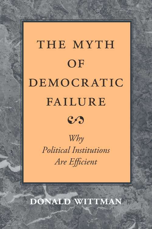 Book cover of The Myth of Democratic Failure: Why Political Institutions Are Efficient (American Politics and Political Economy Series)