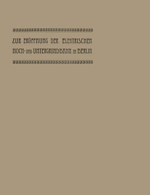 Book cover of Zur Eröffnung der elektrischen Hoch- und Untergrundbahn in Berlin (1. Aufl. 1902)