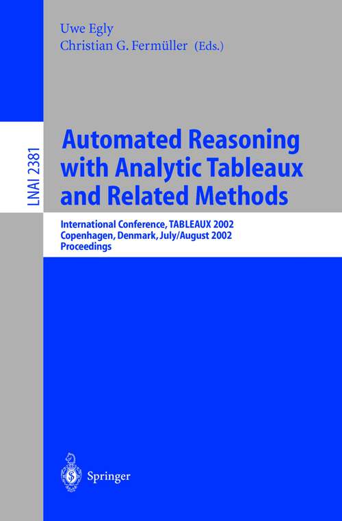 Book cover of Automated Reasoning with Analytic Tableaux and Related Methods: International Conference, TABLEAUX 2002. Copenhagen, Denmark, July 30 - August 1, 2002. Proceedings (2002) (Lecture Notes in Computer Science #2381)