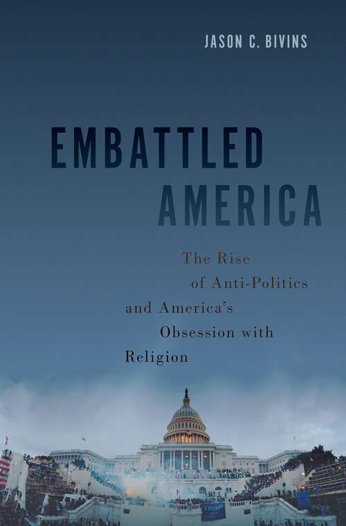 Book cover of Embattled America: The Rise of Anti-Politics and America's Obsession with Religion