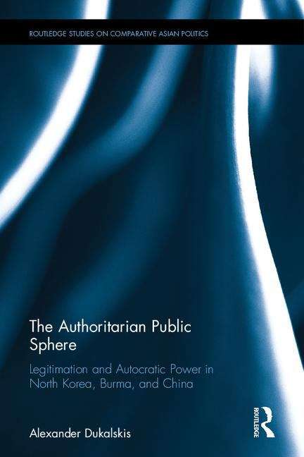 Book cover of The Authoritarian Public Sphere: Legitimation And Autocratic Power In North Korea, Burma, And China (PDF)
