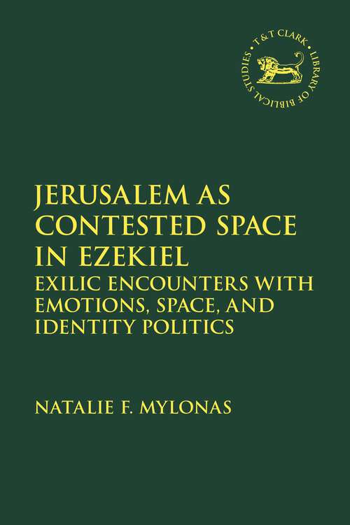 Book cover of Jerusalem as Contested Space in Ezekiel: Exilic Encounters with Emotions, Space, and Identity Politics (The Library of Hebrew Bible/Old Testament Studies)
