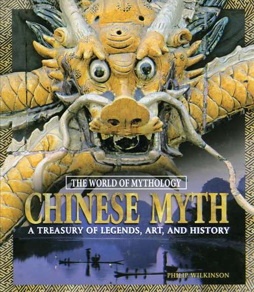 Book cover of Chinese Myth: A Treasury of Legends, Art, and History (Myth Ser.)