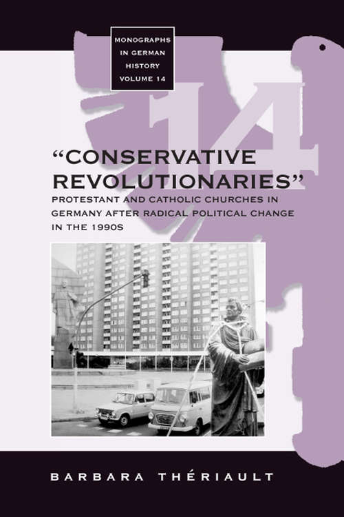 Book cover of The 'Conservative Revolutionaries': The Protestant and Catholic Churches in Germany after Radical Political Change in the 1990s (Monographs in German History #14)