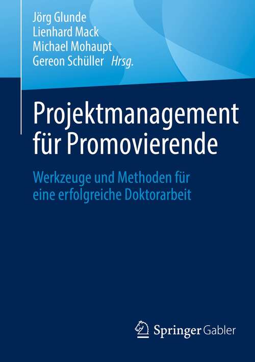 Book cover of Projektmanagement für Promovierende: Werkzeuge und Methoden für eine erfolgreiche Doktorarbeit (1. Aufl. 2021)