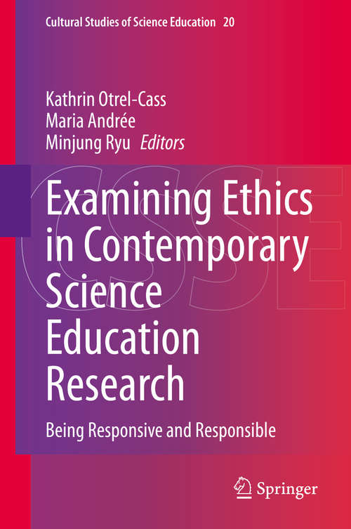 Book cover of Examining Ethics in Contemporary Science Education Research: Being Responsive and Responsible (1st ed. 2020) (Cultural Studies of Science Education #20)