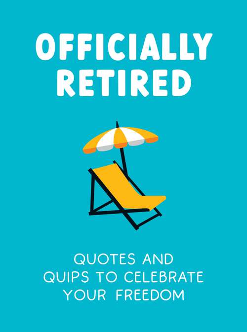 Book cover of Officially Retired: Hilarious Quips and Quotes to Celebrate Your Freedom