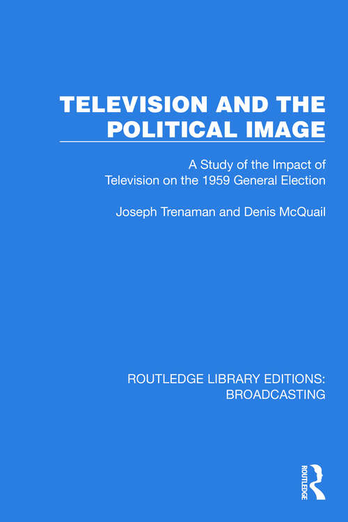 Book cover of Television and the Political Image: A Study of the Impact of Television on the 1959 General Election (Routledge Library Editions: Broadcasting #36)