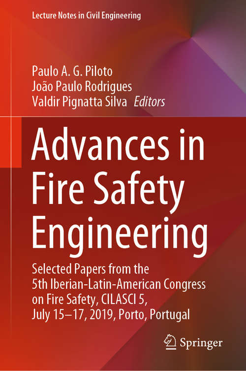 Book cover of Advances in Fire Safety Engineering: Selected Papers from the 5th Iberian-Latin-American Congress on Fire Safety, CILASCI 5, July 15-17, 2019, Porto, Portugal (1st ed. 2020) (Lecture Notes in Civil Engineering #1)