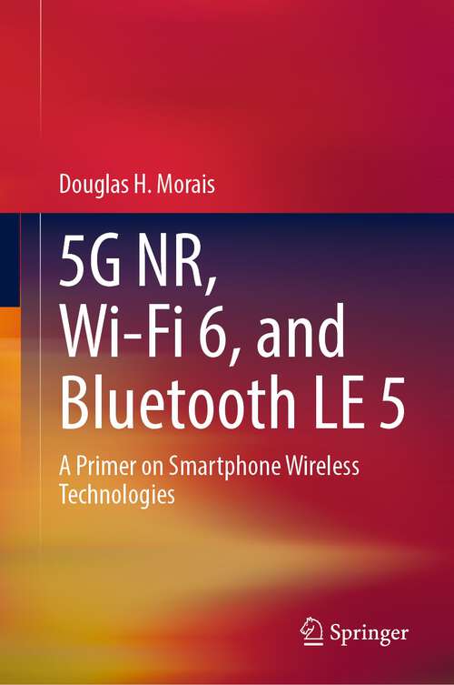 Book cover of 5G NR, Wi-Fi 6, and Bluetooth LE 5: A Primer on Smartphone Wireless Technologies (1st ed. 2023)