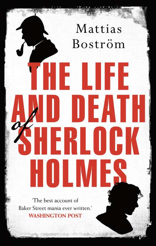 Book cover of The Life and Death of Sherlock Holmes: Master Detective, Myth and Media Star
