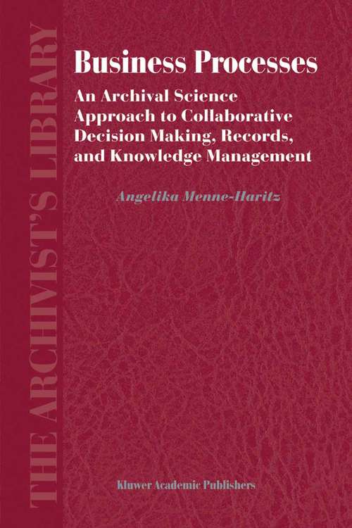 Book cover of Business Processes: An Archival Science Approach to Collaborative Decision Making, Records, and Knowledge Management (2004) (The Archivist's Library #3)