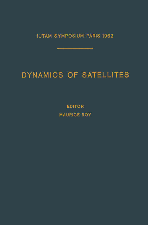 Book cover of Dynamics of Satellites / Dynamique des Satellites: Symposium Paris, May 28–30, 1962 / Symposium Paris, 28–30 Mai 1962 (1963) (IUTAM Symposia)