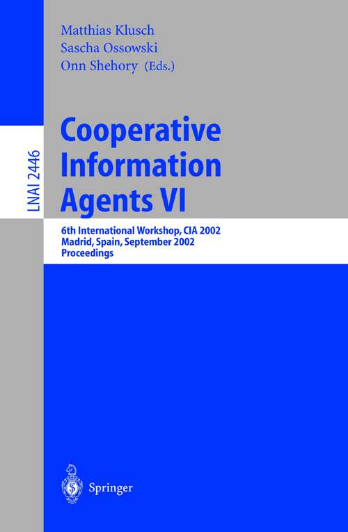 Book cover of Cooperative Information Agents VI: 6th International Workshop, CIA 2002, Madrid, Spain, September 18 - 20, 2002. Proceedings (2002) (Lecture Notes in Computer Science #2446)