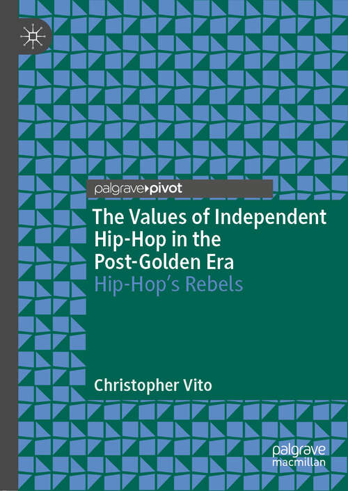 Book cover of The Values of Independent Hip-Hop in the Post-Golden Era: Hip-Hop’s Rebels (1st ed. 2019)