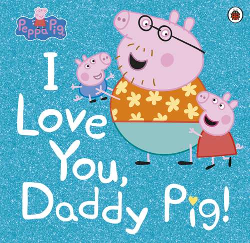 Book cover of Peppa Pig: I Love You, Daddy Pig (Peppa Pig)