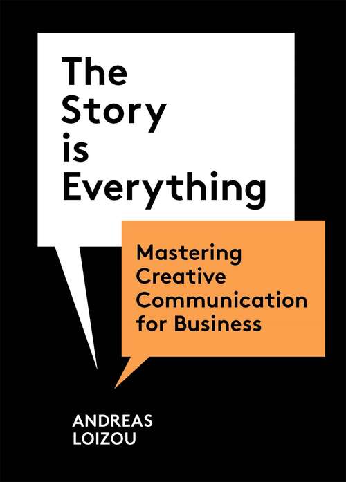 Book cover of The Story is Everything: Mastering Creative Communication for Business