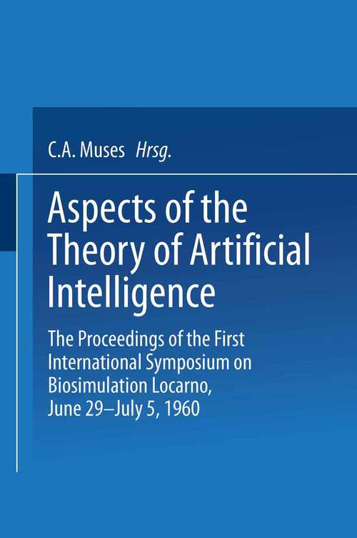 Book cover of Aspects of the Theory of Artificial Intelligence: The Proceedings of the First International Symposium on Biosimulation Locarno, June 29 – July 5, 1960 (pdf) (1962)