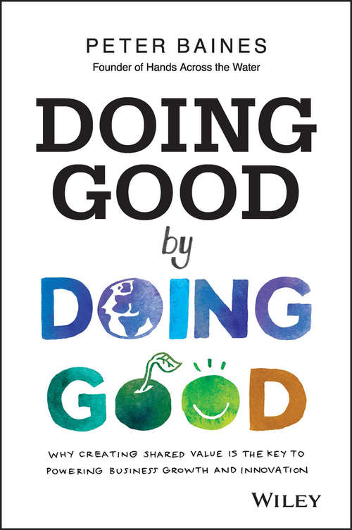 Book cover of Doing Good By Doing Good: Why Creating Shared Value is the Key to Powering Business Growth and Innovation