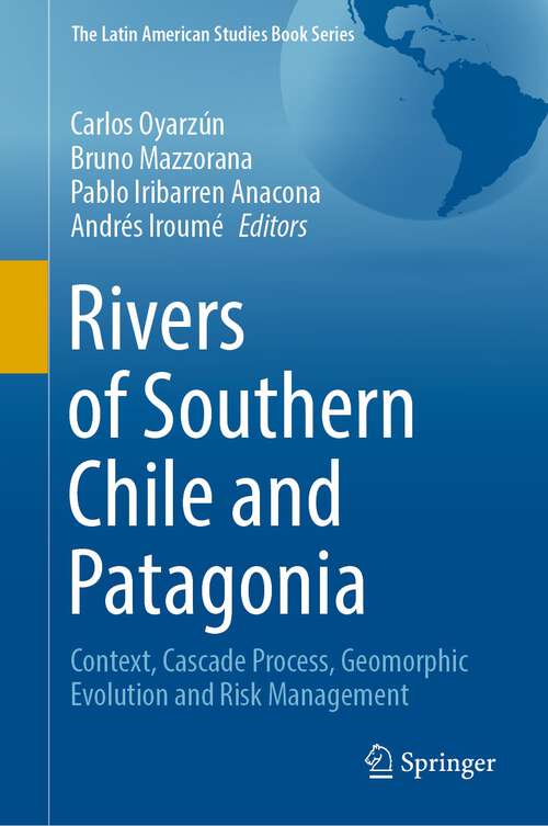 Book cover of Rivers of Southern Chile and Patagonia: Context, Cascade Process, Geomorphic Evolution and Risk Management (1st ed. 2023) (The Latin American Studies Book Series)