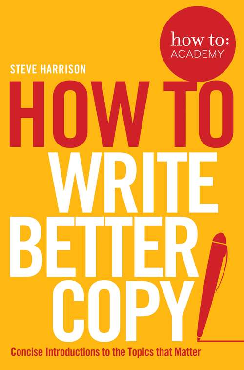 Book cover of How To Write Better Copy (How To: Academy #2)
